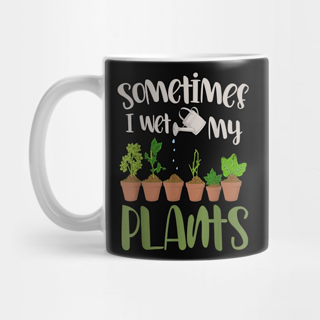 Funny Gardener Gift Sometimes I Wet My Plants Gardening by Rojio